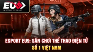 Esport EU9: Sân Chơi Thể Thao Điện Tử Số 1 Việt Nam