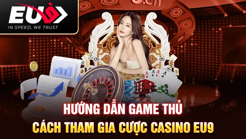 Hướng dẫn game thủ cách tham gia cược casino EU9