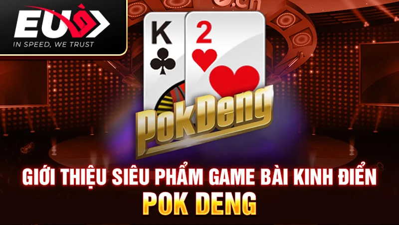 Giới thiệu siêu phẩm game bài kinh điển Pok Deng